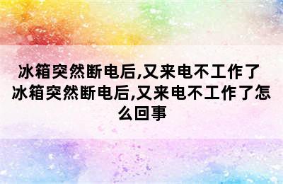 冰箱突然断电后,又来电不工作了 冰箱突然断电后,又来电不工作了怎么回事